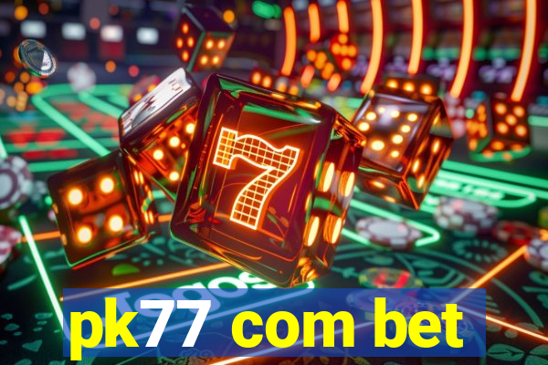 pk77 com bet